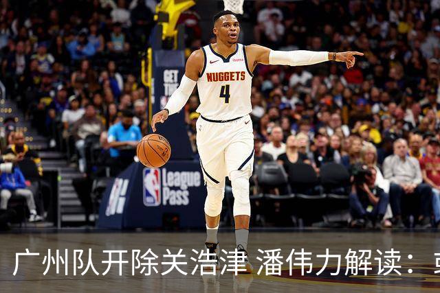 广州队开除关浩津 潘伟力解读：或起到相反效果